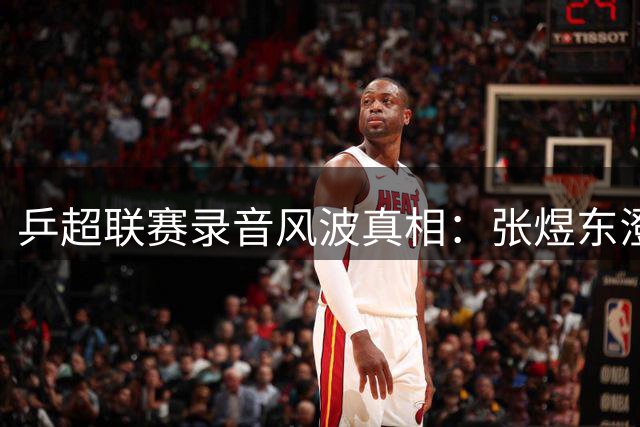 乒超联赛录音风波真相：张煜东澄清指导小队员被误读 向公众致歉
