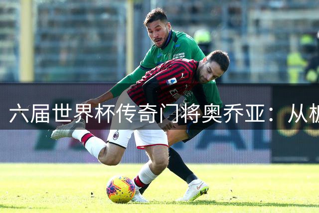 六届世界杯传奇门将奥乔亚：从板凳球员到"墨西哥吴镇宇"的逆袭之路