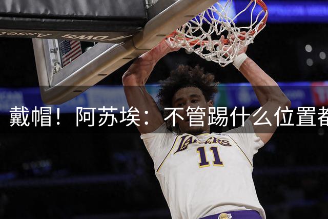 戴帽！阿苏埃：不管踢什么位置都把自己的能力和状态发挥到最好