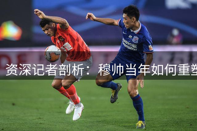 资深记者剖析：穆帅当年如何重塑皇马纪律