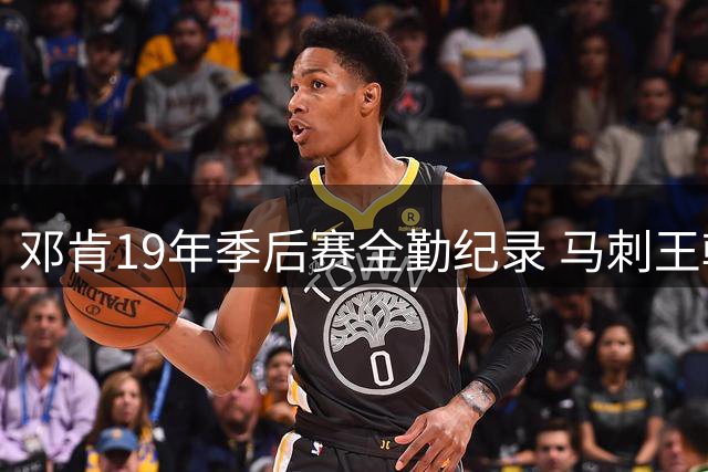 邓肯19年季后赛全勤纪录 马刺王朝的稳定基石