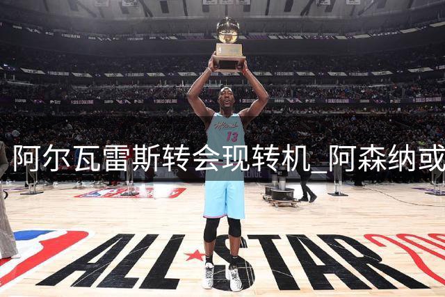 阿尔瓦雷斯转会现转机 阿森纳或成最终赢家